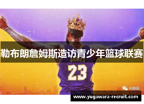 勒布朗詹姆斯造访青少年篮球联赛