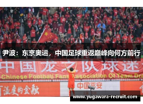 尹波：东京奥运，中国足球重返巅峰向何方前行