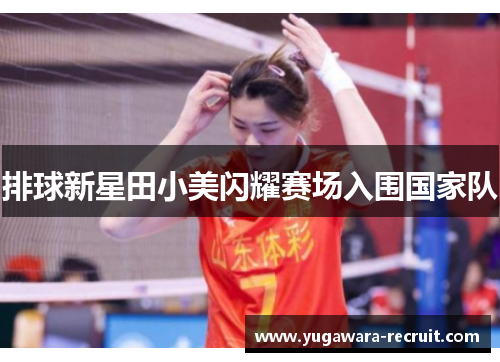 排球新星田小美闪耀赛场入围国家队